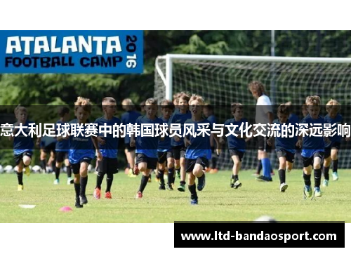 意大利足球联赛中的韩国球员风采与文化交流的深远影响