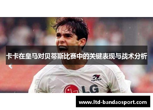 卡卡在皇马对贝蒂斯比赛中的关键表现与战术分析