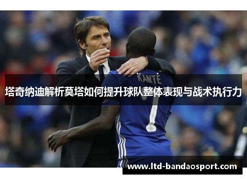 塔奇纳迪解析莫塔如何提升球队整体表现与战术执行力