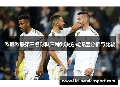 欧冠欧联第三名球队三种对决方式深度分析与比较 欧冠欧联第三名球队三种对决方式深度分析与比较