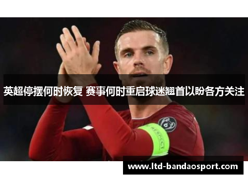 英超停摆何时恢复 赛事何时重启球迷翘首以盼各方关注